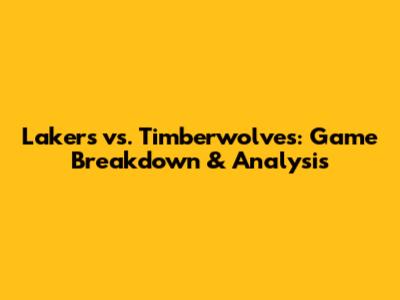 Lakers vs. Timberwolves: Game Breakdown & Analysis