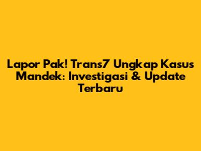 Lapor Pak! Trans7 Ungkap Kasus Mandek: Investigasi & Update Terbaru