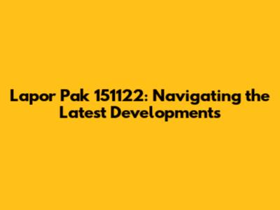 Lapor Pak 151122: Navigating the Latest Developments