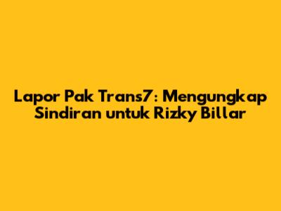 Lapor Pak Trans7: Mengungkap Sindiran untuk Rizky Billar
