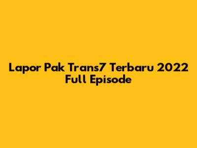 Lapor Pak Trans7 Terbaru 2022 Full Episode