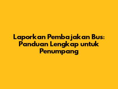 Laporkan Pembajakan Bus: Panduan Lengkap untuk Penumpang
