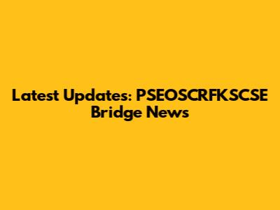 Latest Updates: PSEOSCRFKSCSE Bridge News
