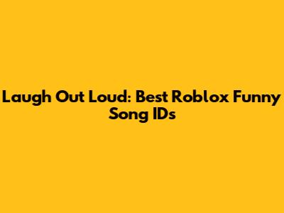 Laugh Out Loud: Best Roblox Funny Song IDs