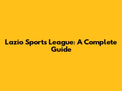 Lazio Sports League: A Complete Guide