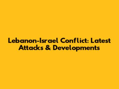 Lebanon-Israel Conflict: Latest Attacks & Developments