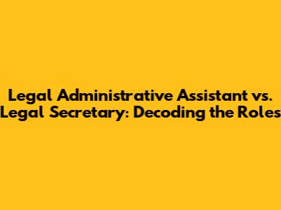 Legal Administrative Assistant vs. Legal Secretary: Decoding the Roles