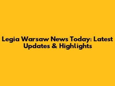 Legia Warsaw News Today: Latest Updates & Highlights