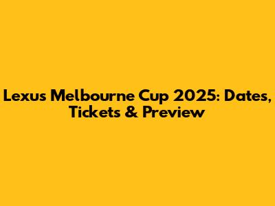 Lexus Melbourne Cup 2025: Dates, Tickets & Preview
