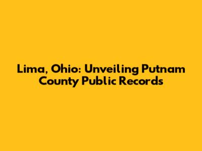 Lima, Ohio: Unveiling Putnam County Public Records