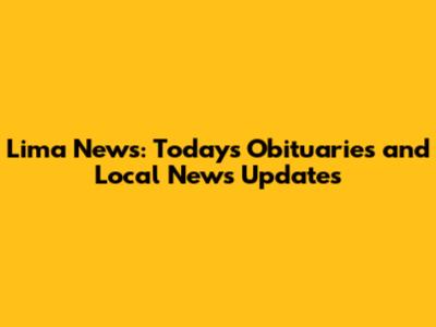 Lima News: Today's Obituaries and Local News Updates