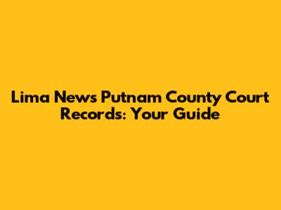 Lima News Putnam County Court Records: Your Guide