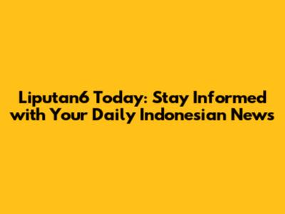 Liputan6 Today: Stay Informed with Your Daily Indonesian News