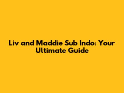 Liv and Maddie Sub Indo: Your Ultimate Guide
