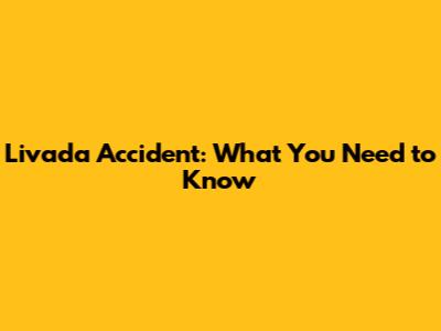 Livada Accident: What You Need to Know