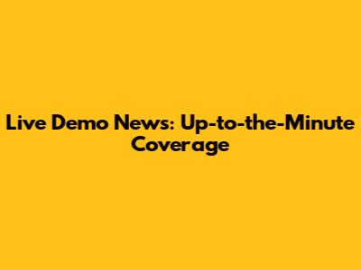Live Demo News: Up-to-the-Minute Coverage