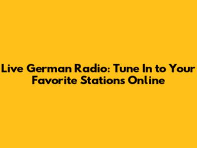 Live German Radio: Tune In to Your Favorite Stations Online