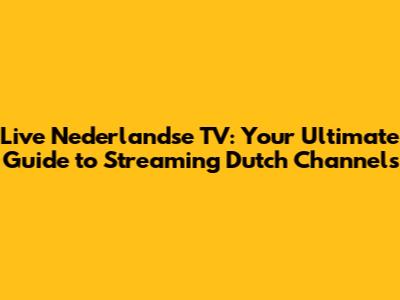 Live Nederlandse TV: Your Ultimate Guide to Streaming Dutch Channels