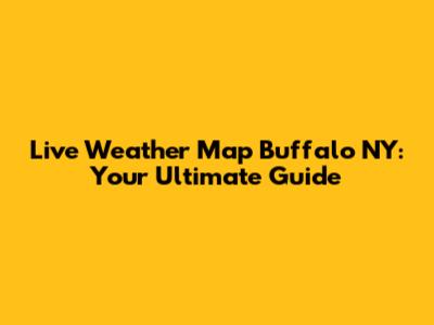 Live Weather Map Buffalo NY: Your Ultimate Guide