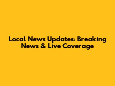 Local News Updates: Breaking News & Live Coverage