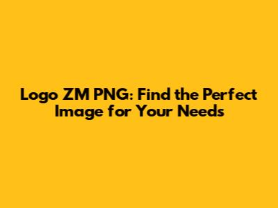 Logo ZM PNG: Find the Perfect Image for Your Needs
