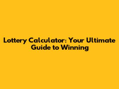 Lottery Calculator: Your Ultimate Guide to Winning