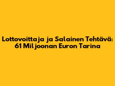 Lottovoittaja ja Salainen Tehtävä: 61 Miljoonan Euron Tarina
