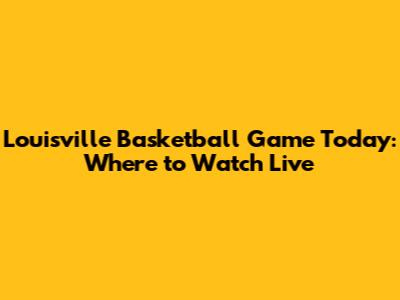Louisville Basketball Game Today: Where to Watch Live
