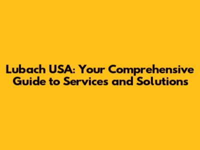 Lubach USA: Your Comprehensive Guide to Services and Solutions