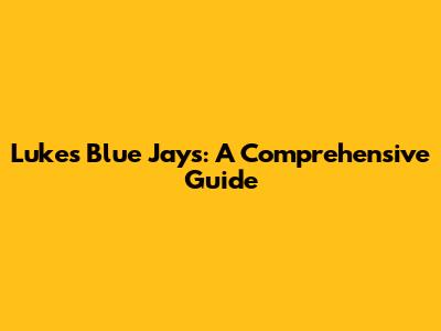 Luke's Blue Jays: A Comprehensive Guide