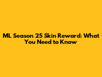 ML Season 25 Skin Reward: What You Need to Know