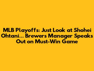 MLB Playoffs: "Just Look at Shohei Ohtani..." Brewers Manager Speaks Out on Must-Win Game