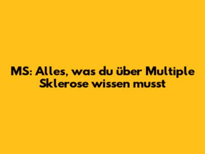 MS: Alles, was du über Multiple Sklerose wissen musst