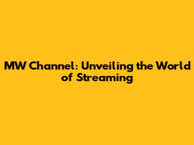 MW Channel: Unveiling the World of Streaming