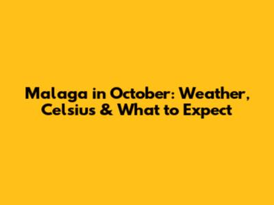 Malaga in October: Weather, Celsius & What to Expect