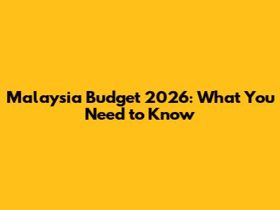 Malaysia Budget 2026: What You Need to Know