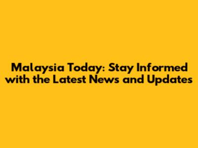 Malaysia Today: Stay Informed with the Latest News and Updates