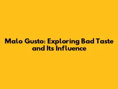Malo Gusto: Exploring Bad Taste and Its Influence