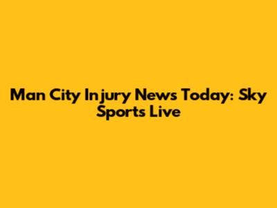 Man City Injury News Today: Sky Sports Live