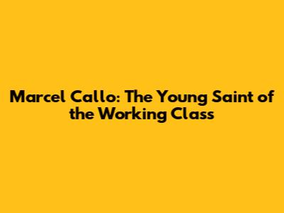 Marcel Callo: The Young Saint of the Working Class