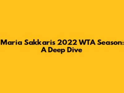 Maria Sakkari's 2022 WTA Season: A Deep Dive