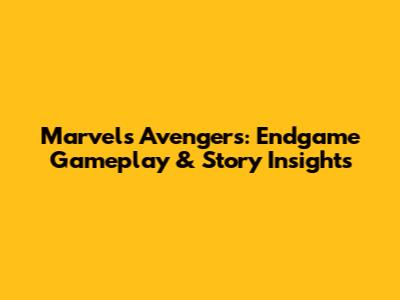 Marvel's Avengers: Endgame Gameplay & Story Insights