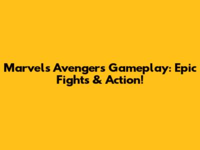 Marvel's Avengers Gameplay: Epic Fights & Action!