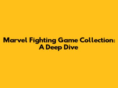 Marvel Fighting Game Collection: A Deep Dive