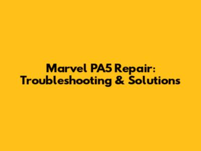 Marvel PA5 Repair: Troubleshooting & Solutions