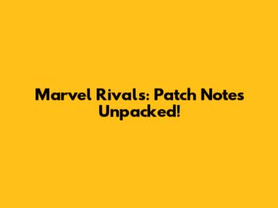 Marvel Rivals: Patch Notes Unpacked!