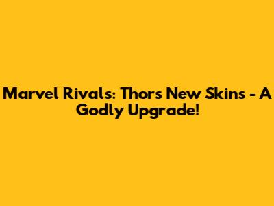Marvel Rivals: Thor's New Skins - A Godly Upgrade!