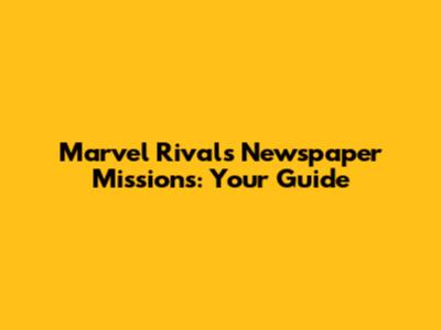 Marvel Rivals Newspaper Missions: Your Guide