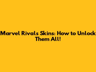 Marvel Rivals Skins: How to Unlock Them All!