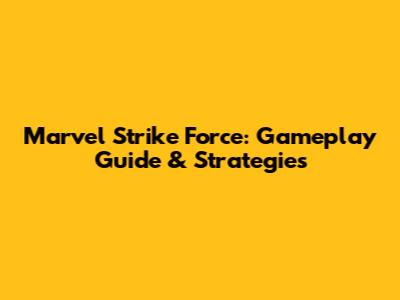Marvel Strike Force: Gameplay Guide & Strategies
